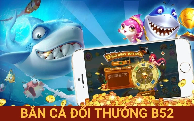 bắn cá đổi thưởng B52
