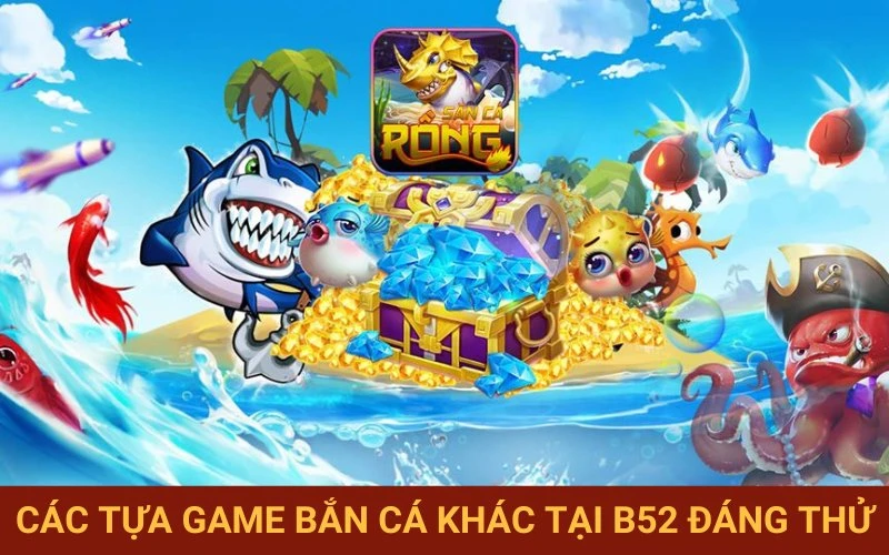 Các game bắn cá khác đặc sắc hiện nay