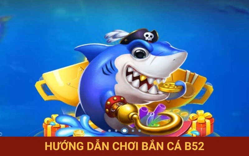 Hướng dẫn tân thủ vào chơi bắn cá B52