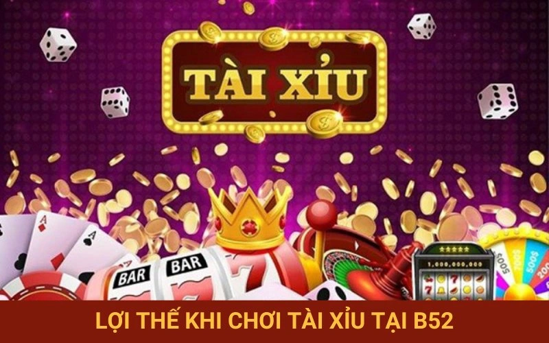 Phân tích ưu điểm riêng của Tài Xỉu B52