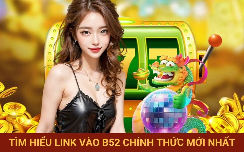 Các đường link B52 chính thống mới cập nhật